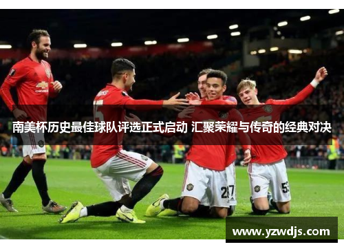 南美杯历史最佳球队评选正式启动 汇聚荣耀与传奇的经典对决