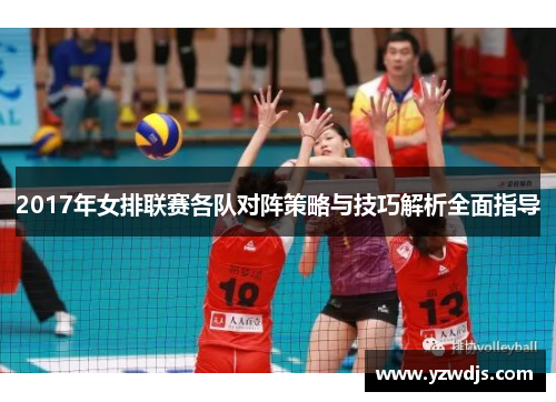 2017年女排联赛各队对阵策略与技巧解析全面指导