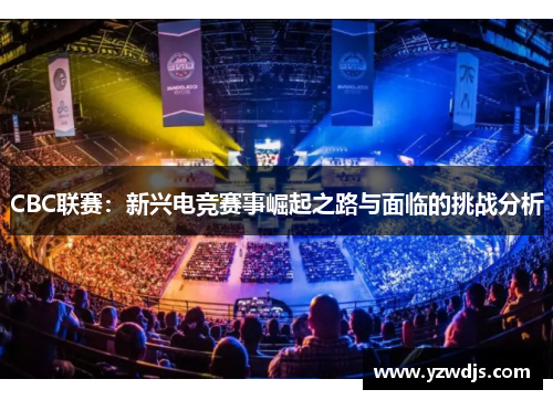 CBC联赛：新兴电竞赛事崛起之路与面临的挑战分析
