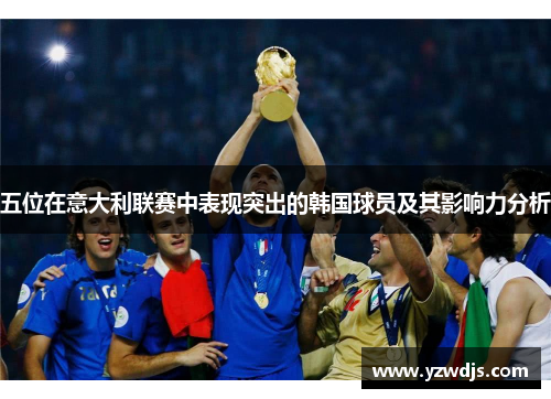 五位在意大利联赛中表现突出的韩国球员及其影响力分析