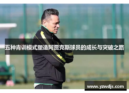 五种青训模式塑造阿贾克斯球员的成长与突破之路