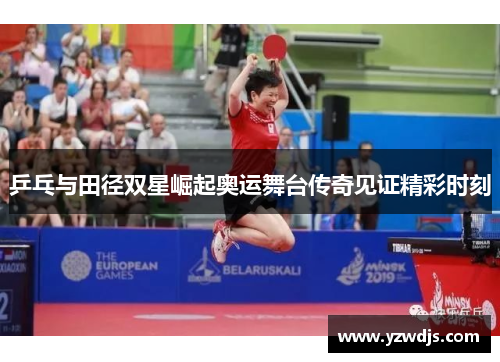 乒乓与田径双星崛起奥运舞台传奇见证精彩时刻