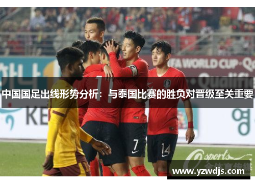 中国国足出线形势分析：与泰国比赛的胜负对晋级至关重要