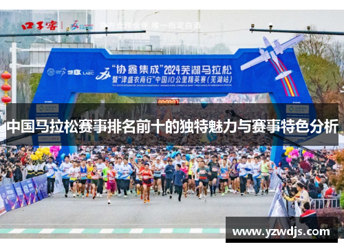 中国马拉松赛事排名前十的独特魅力与赛事特色分析